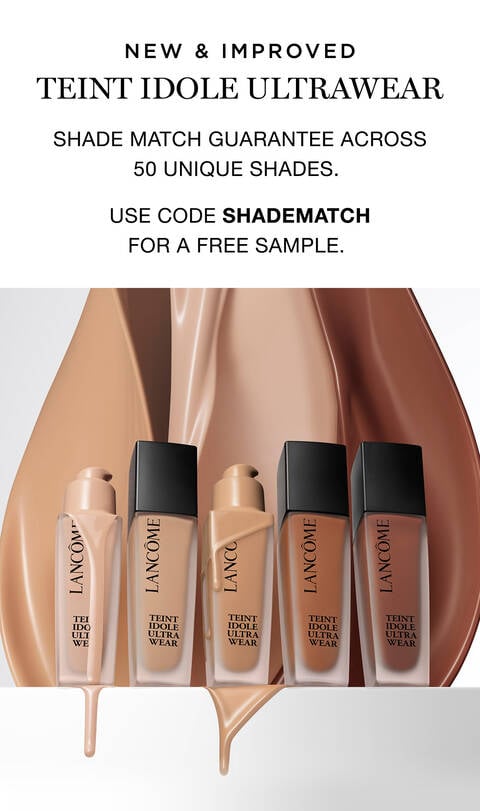 New & Improved. Teint Idole Ultrawear Shade Match Guarantee across 50 shades. Use code SHADEMATCH for free sample. 